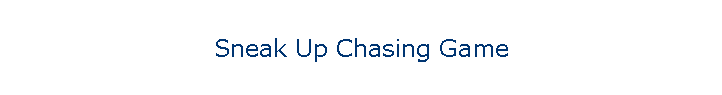 Sneak Up Chasing Game