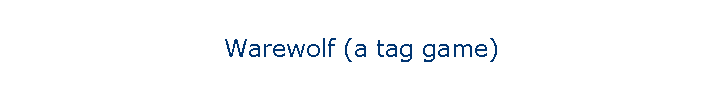Warewolf (a tag game)