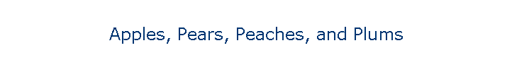 Apples, Pears, Peaches, and Plums