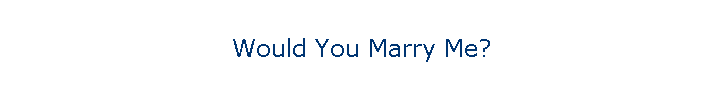 Would You Marry Me?